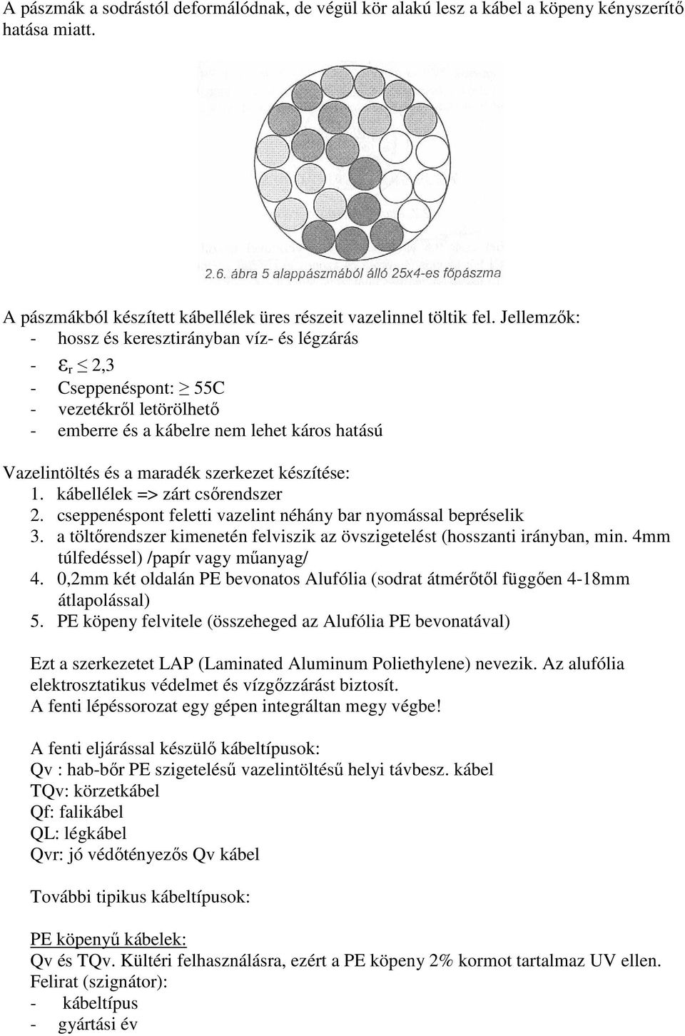 készítése: 1. kábellélek => zárt csırendszer 2. cseppenéspont feletti vazelint néhány bar nyomással bepréselik 3. a töltırendszer kimenetén felviszik az övszigetelést (hosszanti irányban, min.