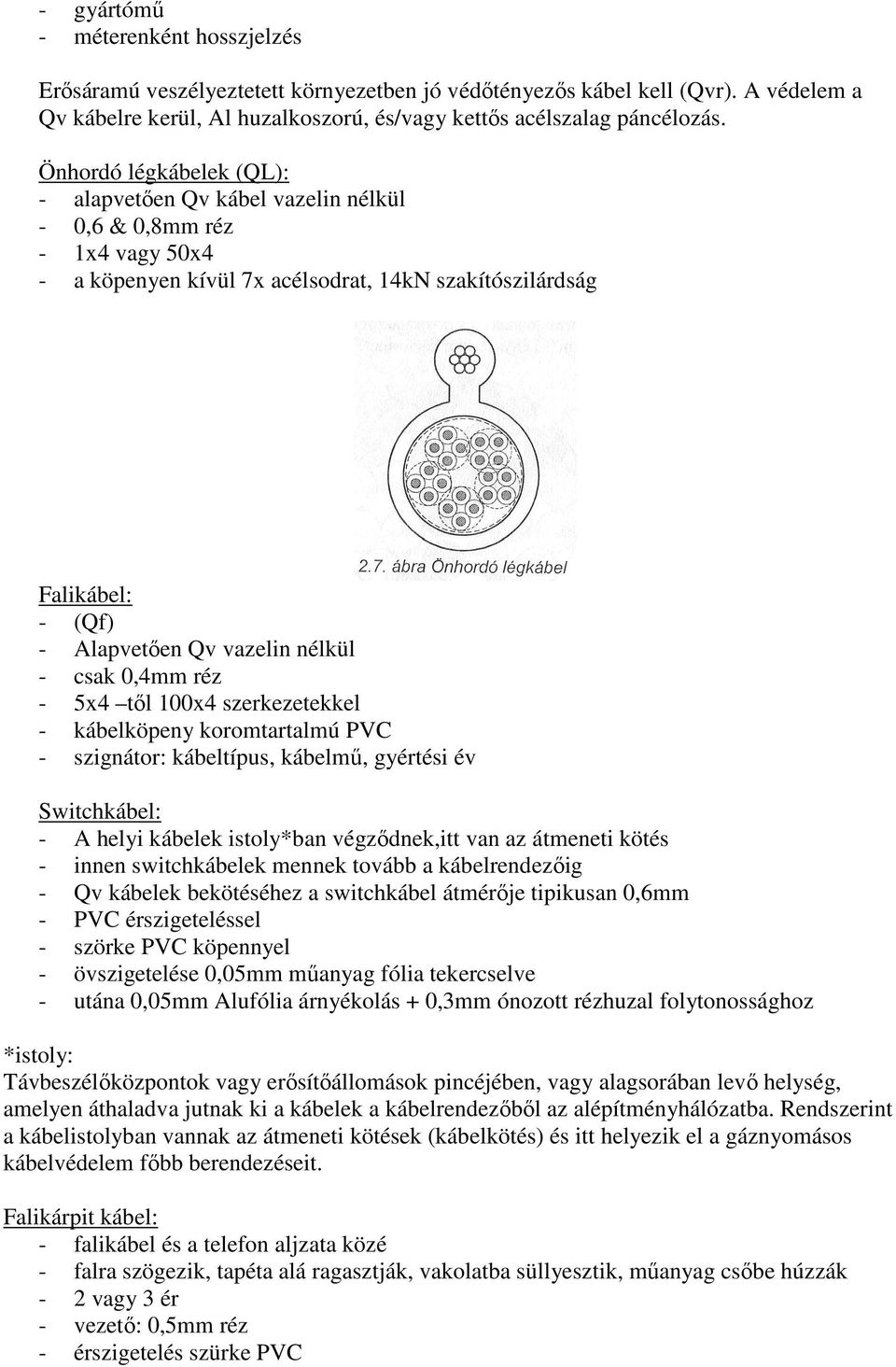 nélkül - csak 0,4mm réz - 5x4 tıl 100x4 szerkezetekkel - kábelköpeny koromtartalmú PVC - szignátor: kábeltípus, kábelmő, gyértési év Switchkábel: - A helyi kábelek istoly*ban végzıdnek,itt van az