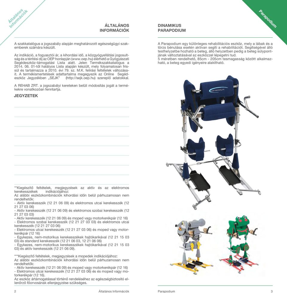 Jelen Termékszakkatalógus a 2014. 06. 01-től hatályos Lista alapján készült, mely folyamatosan frissül és tartalmazza a 2010. évi 79. sz. M.K. felírási feltételek változásait.