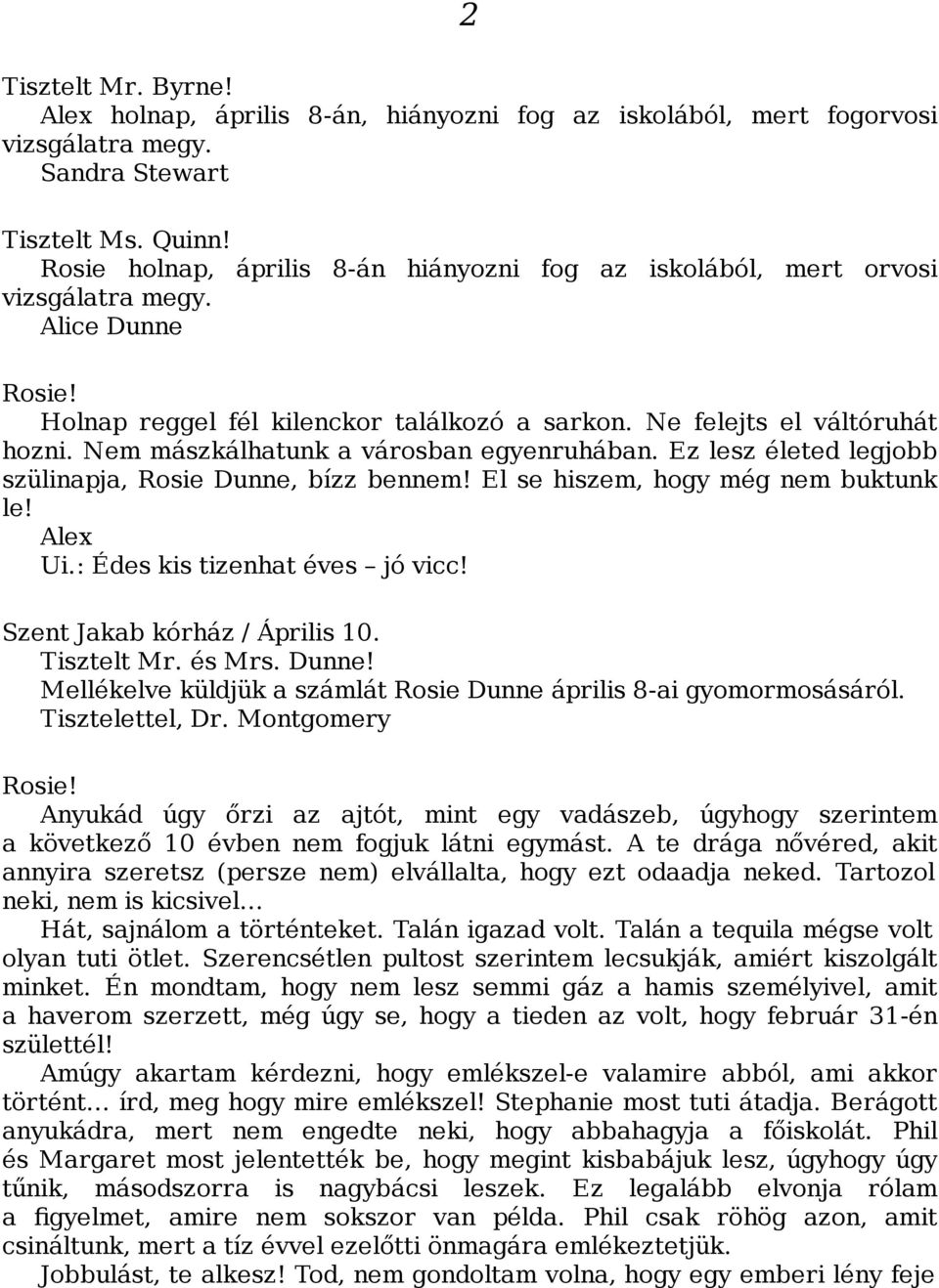 Nem mászkálhatunk a városban egyenruhában. Ez lesz életed legjobb szülinapja, Rosie Dunne, bízz bennem! El se hiszem, hogy még nem buktunk le! Alex Ui.: Édes kis tizenhat éves jó vicc!