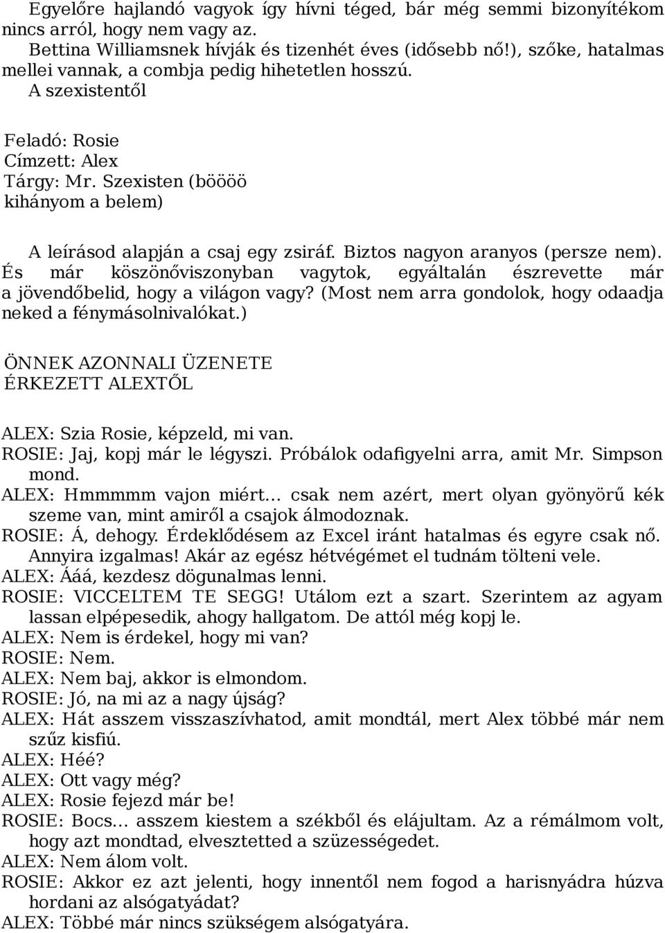 Biztos nagyon aranyos (persze nem). És már köszönőviszonyban vagytok, egyáltalán észrevette már a jövendőbelid, hogy a világon vagy? (Most nem arra gondolok, hogy odaadja neked a fénymásolnivalókat.