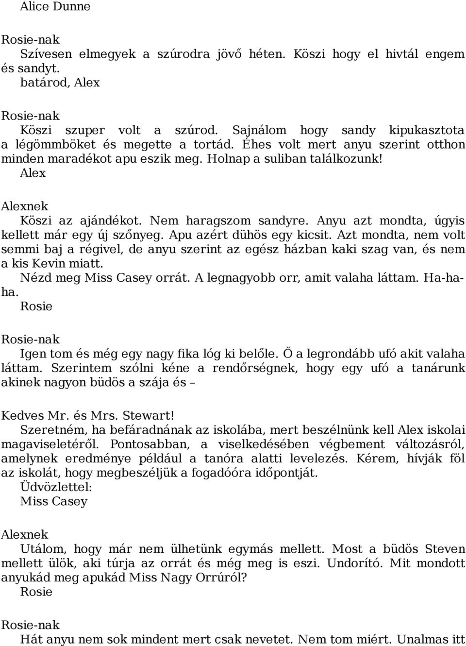 Nem haragszom sandyre. Anyu azt mondta, úgyis kellett már egy új szőnyeg. Apu azért dühös egy kicsit.