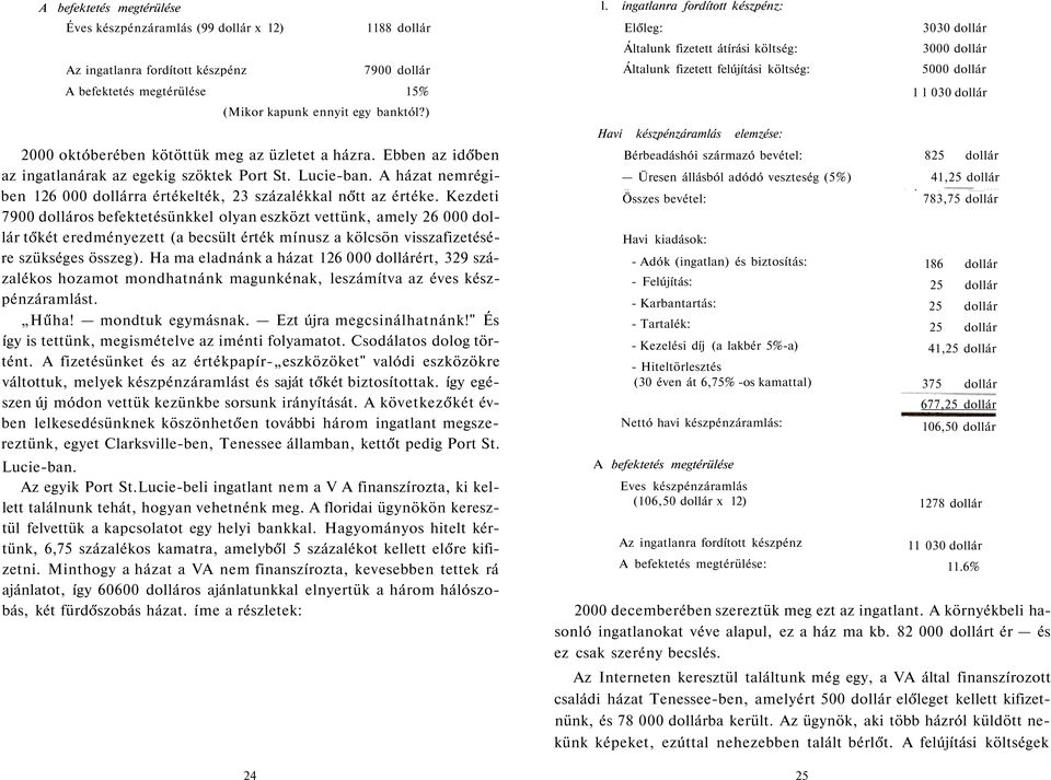 Általunk fizetett felújítási költség: 5000 dollár A befektetés megtérülése 15% (Mikor kapunk ennyit egy banktól?) 2000 októberében kötöttük meg az üzletet a házra.