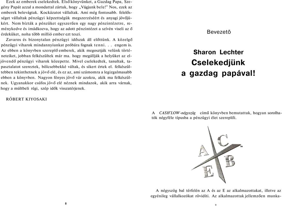 Nem bízták a pénzüket egyszerűen egy nagy pénzintézetre, reménykedve és imádkozva, hogy az adott pénzintézet a szívén viseli az ő érdeküket, noha több millió ember ezt teszi.