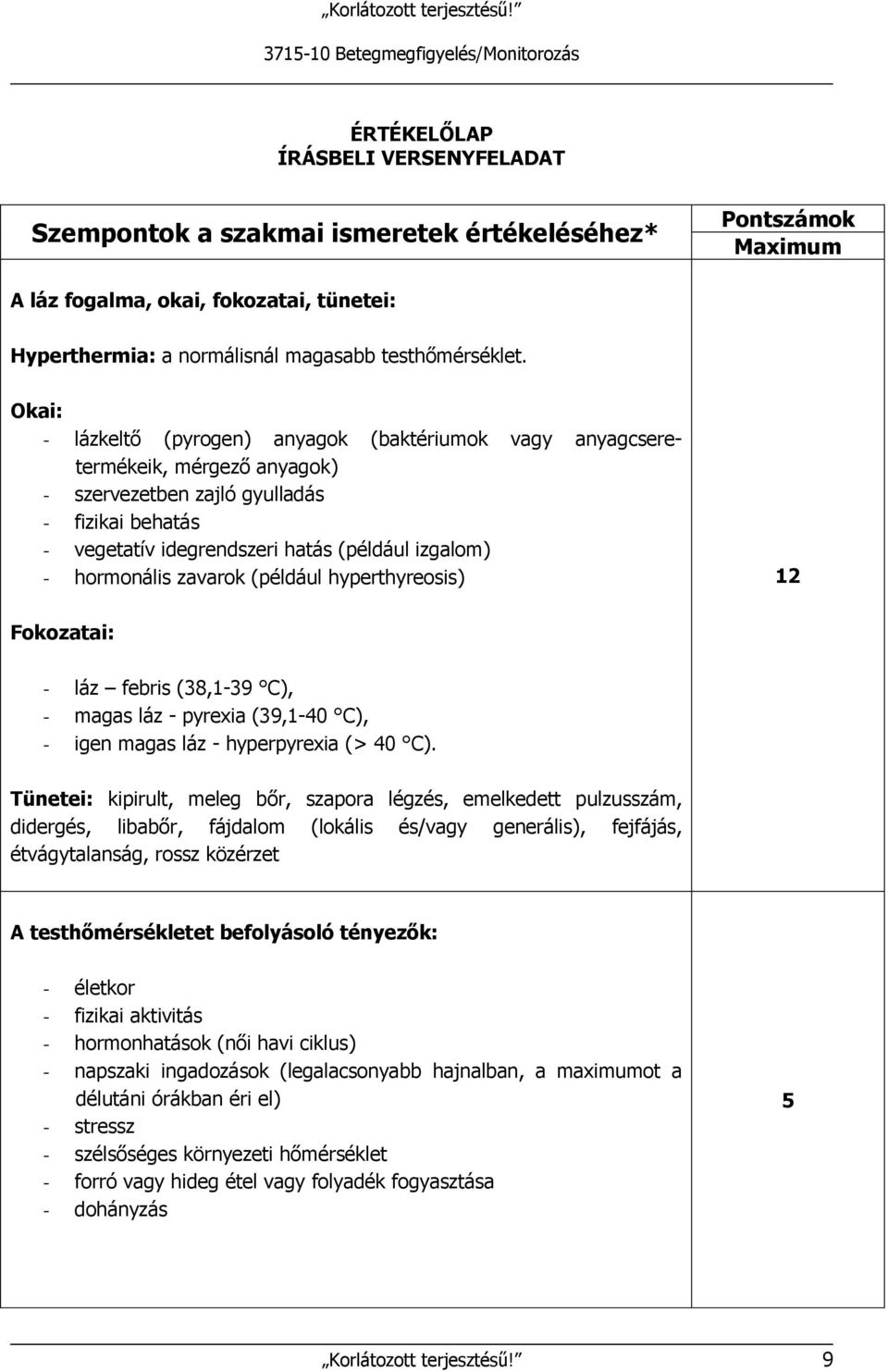 hormonális zavarok (például hyperthyreosis) 12 Fokozatai: - láz febris (38,1-39 C), - magas láz - pyrexia (39,1-40 C), - igen magas láz - hyperpyrexia (> 40 C).