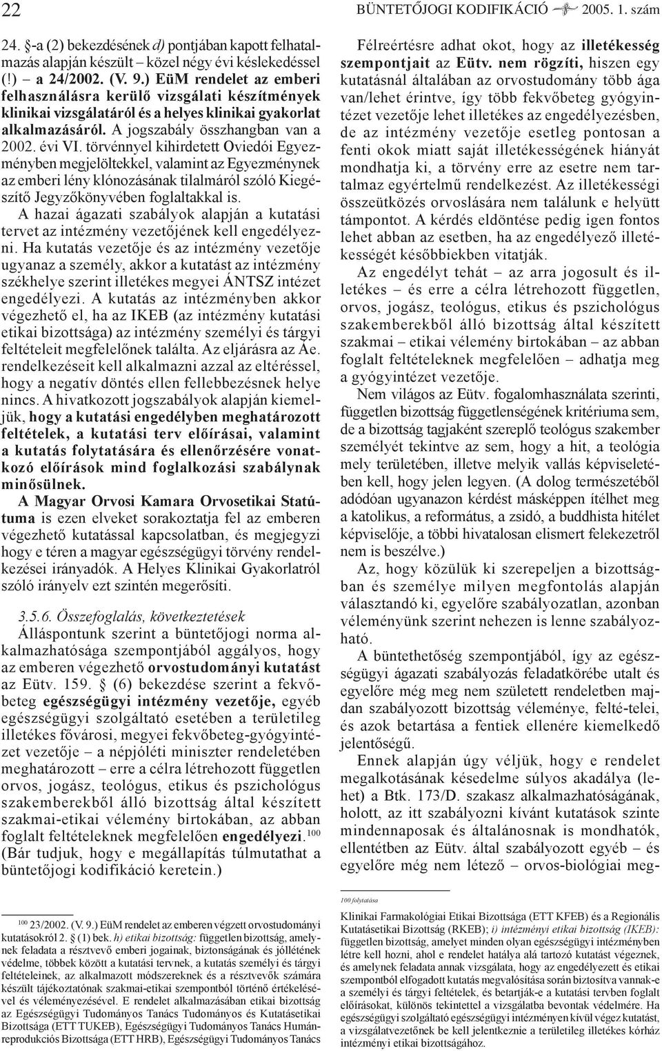 törvénnyel kihirdetett Oviedói Egyezményben megjelöltekkel, valamint az Egyezménynek az emberi lény klónozásának tilalmáról szóló Kiegészítő Jegyzőkönyvében foglaltakkal is.