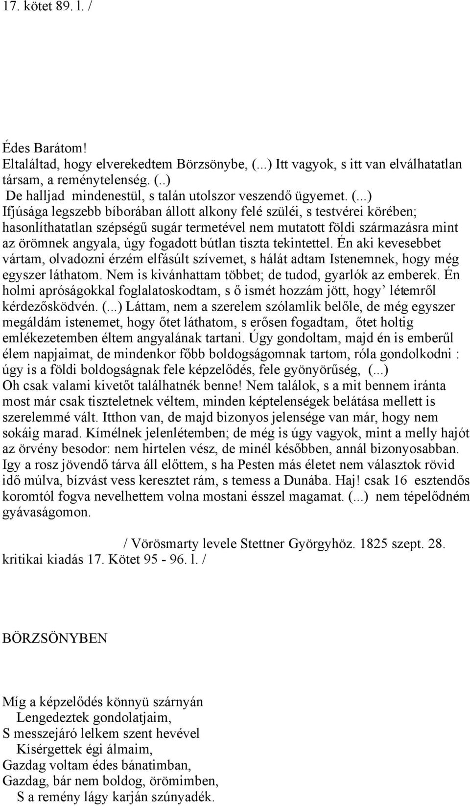 bútlan tiszta tekintettel. Én aki kevesebbet vártam, olvadozni érzém elfásúlt szívemet, s hálát adtam Istenemnek, hogy még egyszer láthatom. Nem is kivánhattam többet; de tudod, gyarlók az emberek.