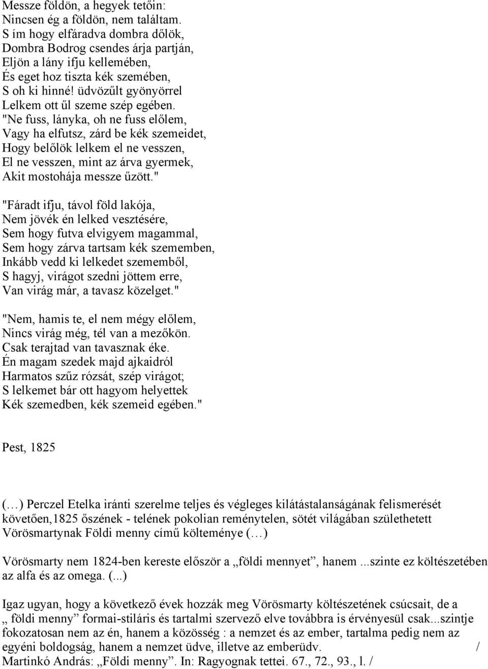 "Ne fuss, lányka, oh ne fuss előlem, Vagy ha elfutsz, zárd be kék szemeidet, Hogy belőlök lelkem el ne vesszen, El ne vesszen, mint az árva gyermek, Akit mostohája messze űzött.