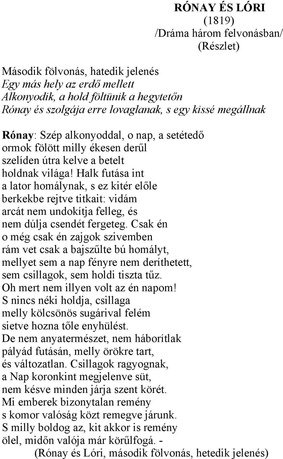 Halk futása int a lator homálynak, s ez kitér előle berkekbe rejtve titkait: vidám arcát nem undokítja felleg, és nem dúlja csendét fergeteg.