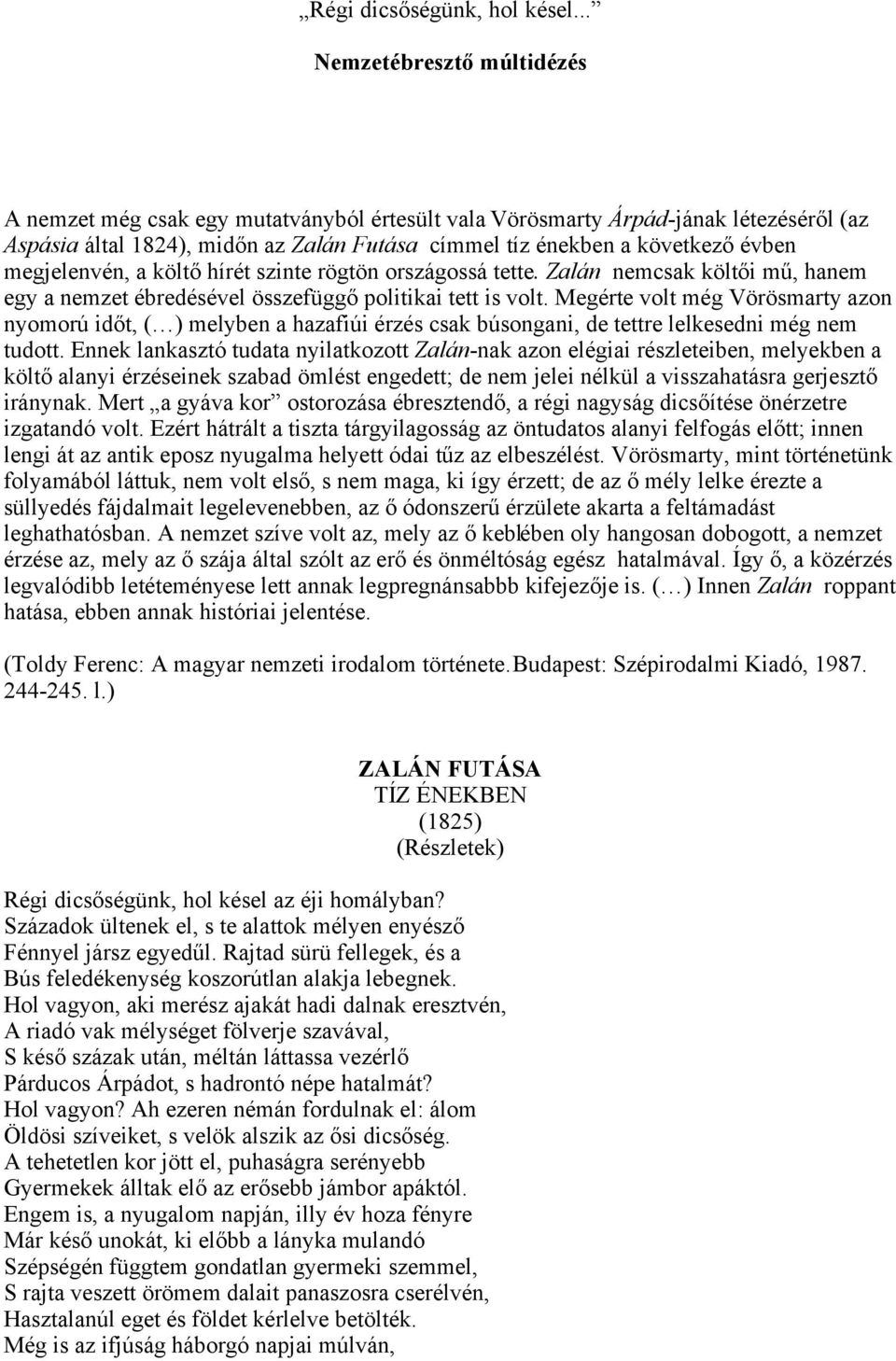 megjelenvén, a költő hírét szinte rögtön országossá tette. Zalán nemcsak költői mű, hanem egy a nemzet ébredésével összefüggő politikai tett is volt.