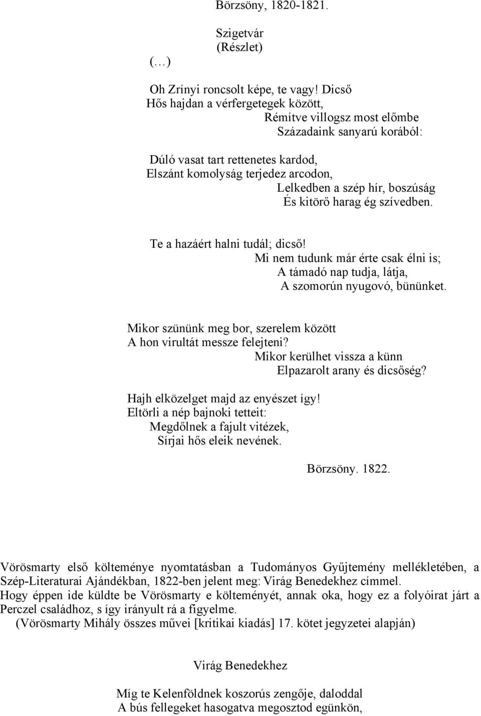 És kitörő harag ég szívedben. Te a hazáért halni tudál; dicső! Mi nem tudunk már érte csak élni is; A támadó nap tudja, látja, A szomorún nyugovó, bününket.