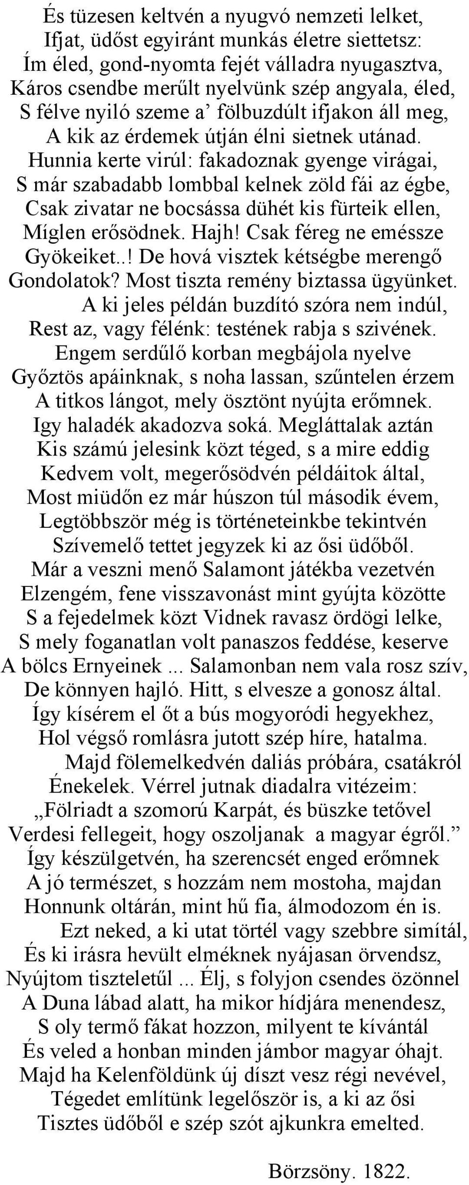 Hunnia kerte virúl: fakadoznak gyenge virágai, S már szabadabb lombbal kelnek zöld fái az égbe, Csak zivatar ne bocsássa dühét kis fürteik ellen, Míglen erősödnek. Hajh!