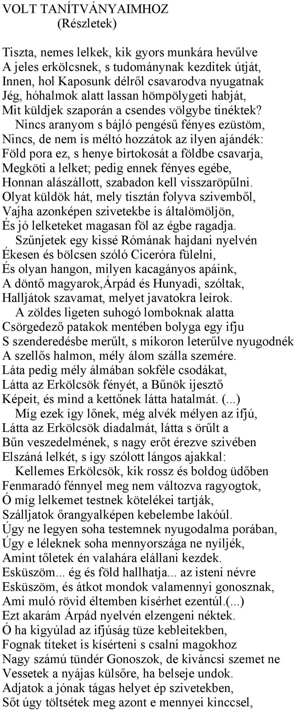 Nincs aranyom s bájló pengésű fényes ezüstöm, Nincs, de nem is méltó hozzátok az ilyen ajándék: Föld pora ez, s henye birtokosát a földbe csavarja, Megköti a lelket; pedig ennek fényes egébe, Honnan