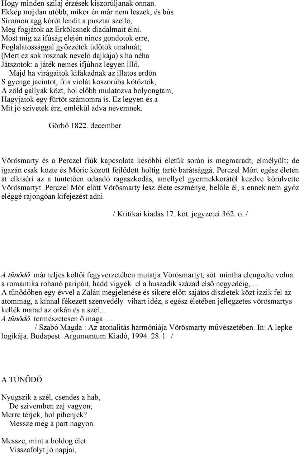 Majd ha virágaitok kifakadnak az illatos erdőn S gyenge jacintot, fris violát koszorúba kötöztök, A zöld gallyak közt, hol előbb mulatozva bolyongtam, Hagyjatok egy fürtöt számomra is.