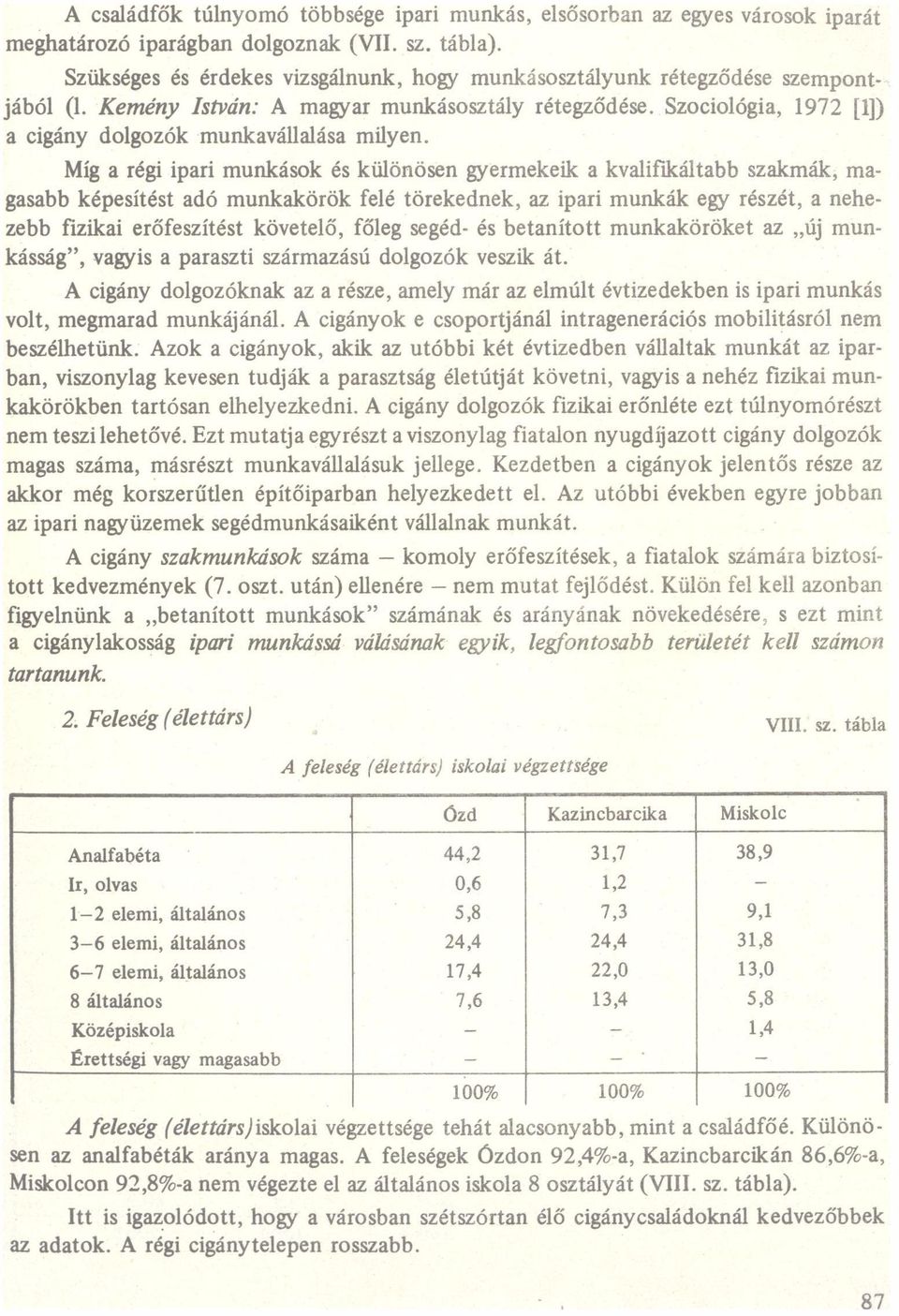 Míg régi ipri munkások és különösen gyermekeik kvlifikáltbb szkmák, mgsbbképesítést dó munkkörök felé törekednek, z ipri munkák egy részét, nehezebb fiziki erőfeszítést követelő, főlegsegéd és