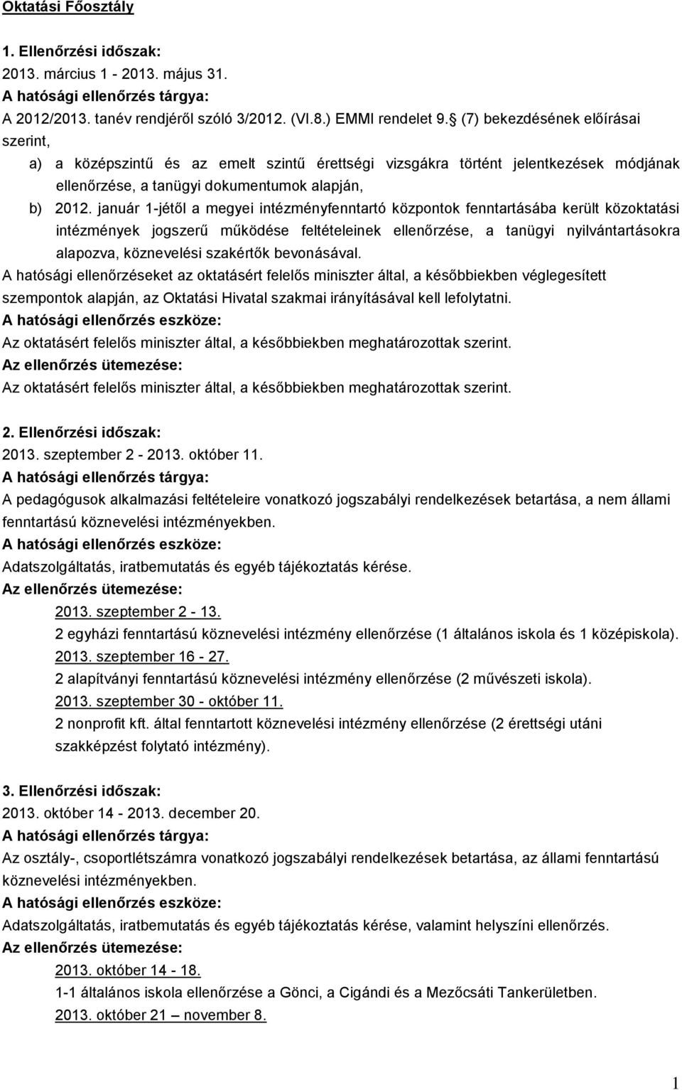 január 1jétől a megyei intézményfenntartó központok fenntartásába került közoktatási intézmények jogszerű működése feltételeinek ellenőrzése, a tanügyi nyilvántartásokra alapozva, köznevelési