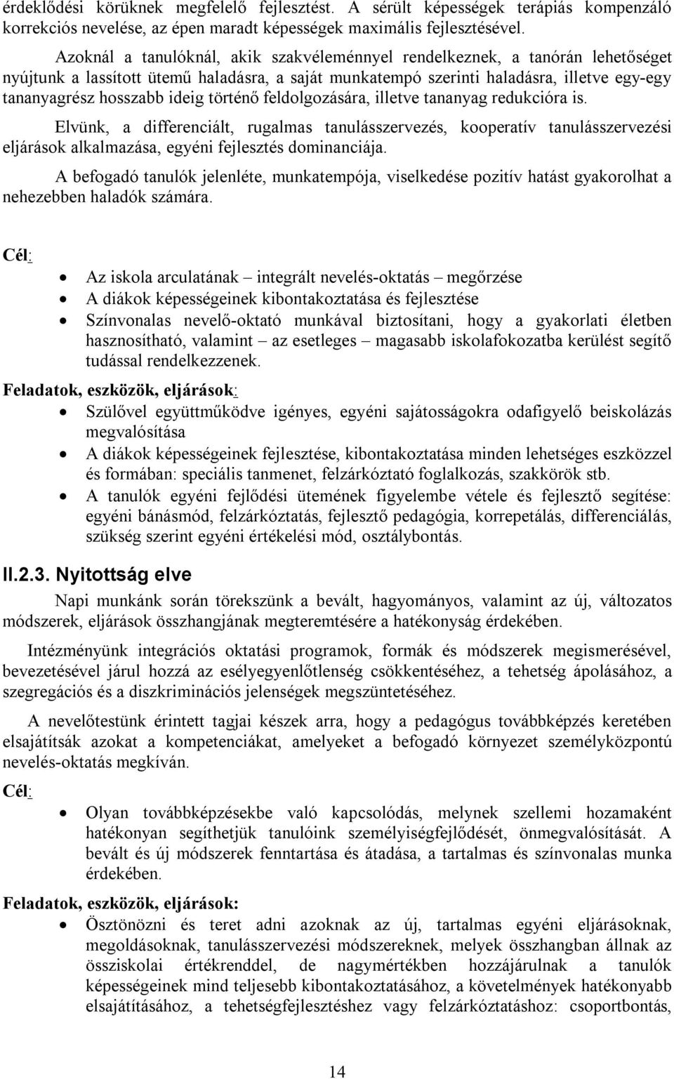 történő feldolgozására, illetve tananyag redukcióra is. Elvünk, a differenciált, rugalmas tanulásszervezés, kooperatív tanulásszervezési eljárások alkalmazása, egyéni fejlesztés dominanciája.