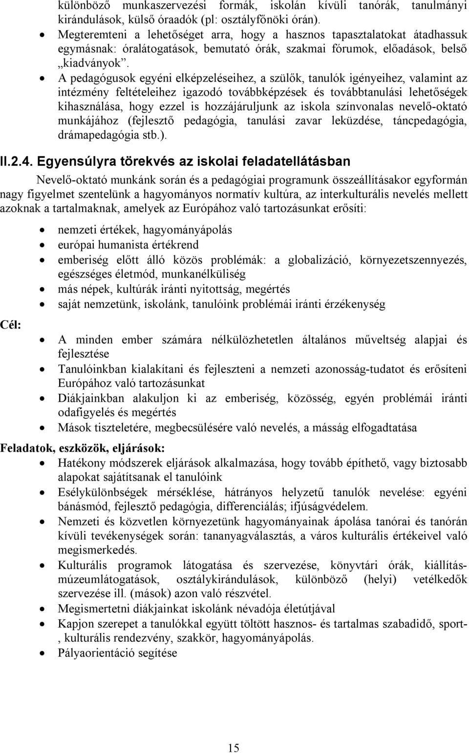 A pedagógusok egyéni elképzeléseihez, a szülők, tanulók igényeihez, valamint az intézmény feltételeihez igazodó továbbképzések és továbbtanulási lehetőségek kihasználása, hogy ezzel is hozzájáruljunk