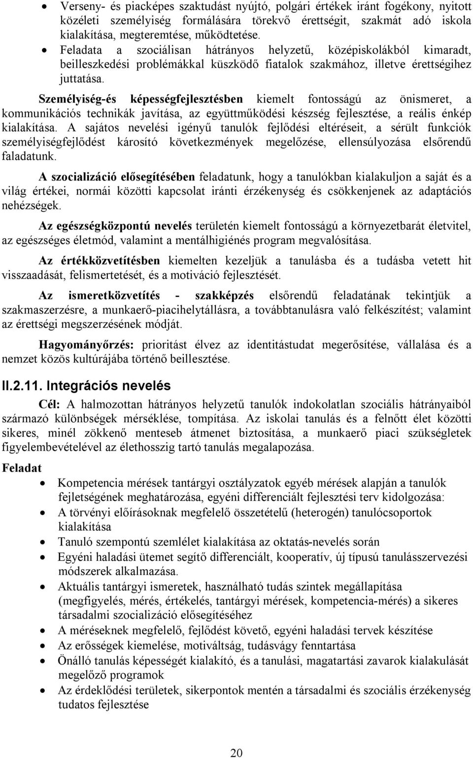 Személyiség-és képességfejlesztésben kiemelt fontosságú az önismeret, a kommunikációs technikák javítása, az együttműködési készség fejlesztése, a reális énkép kialakítása.