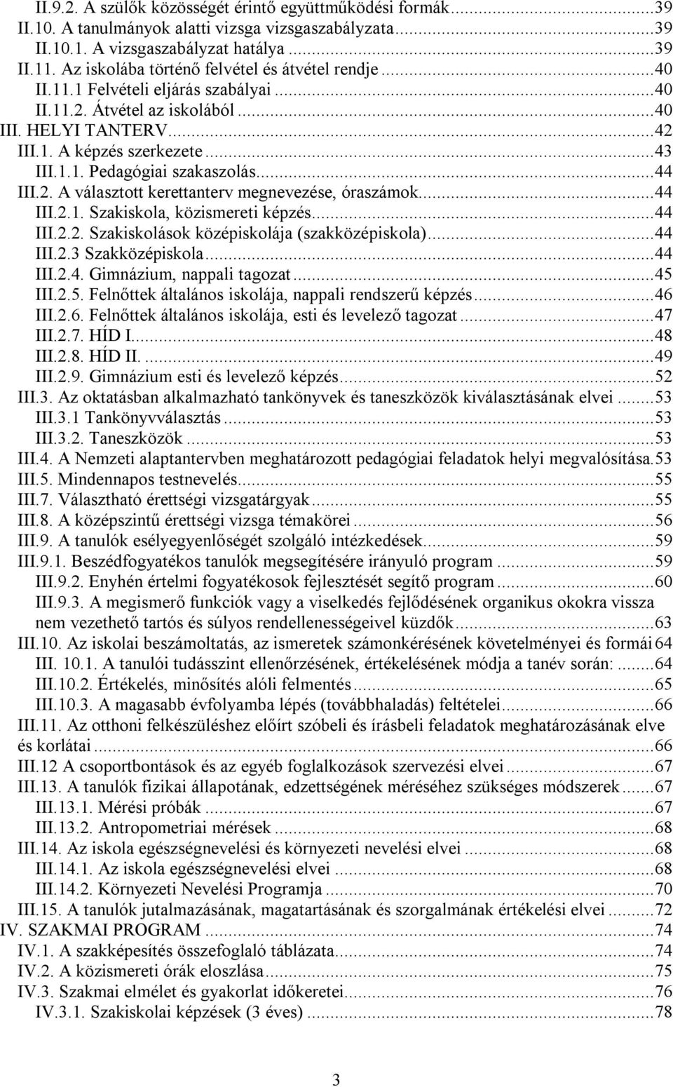 ..44 III.2. A választott kerettanterv megnevezése, óraszámok...44 III.2.1. Szakiskola, közismereti képzés...44 III.2.2. Szakiskolások középiskolája (szakközépiskola)...44 III.2.3 Szakközépiskola.