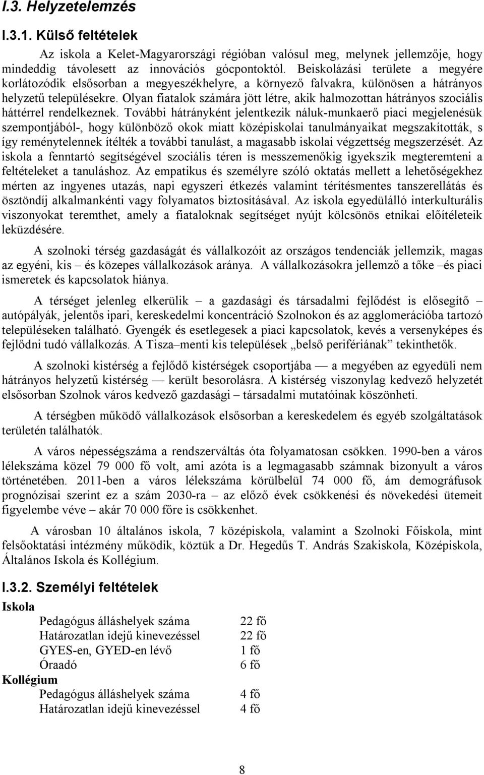 Olyan fiatalok számára jött létre, akik halmozottan hátrányos szociális háttérrel rendelkeznek.