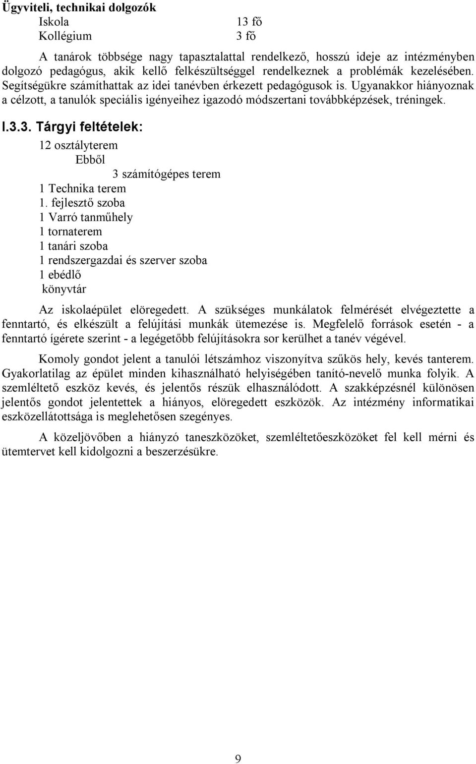 Ugyanakkor hiányoznak a célzott, a tanulók speciális igényeihez igazodó módszertani továbbképzések, tréningek. I.3.3. Tárgyi feltételek: 12 osztályterem Ebből 3 számítógépes terem 1 Technika terem 1.