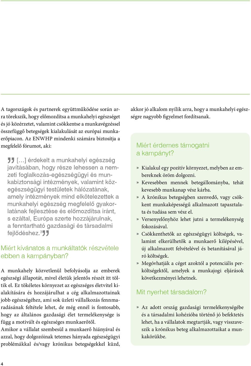 Az ENWHP mindenki számára biztosítja a megfelelő fórumot, aki: [ ] érdekelt a munkahelyi egészség javításában, hogy része lehessen a nemzeti foglalkozás-egészségügyi és munkabiztonsági intézmények,