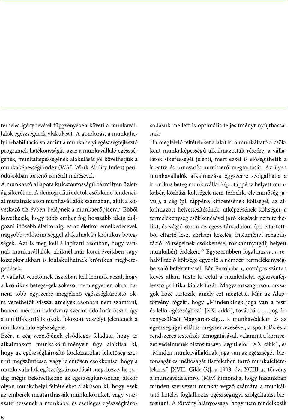 index (WAI, Work Ability Index) periódusokban történő ismételt mérésével. A munkaerő állapota kulcsfontosságú bármilyen üzletág sikerében.