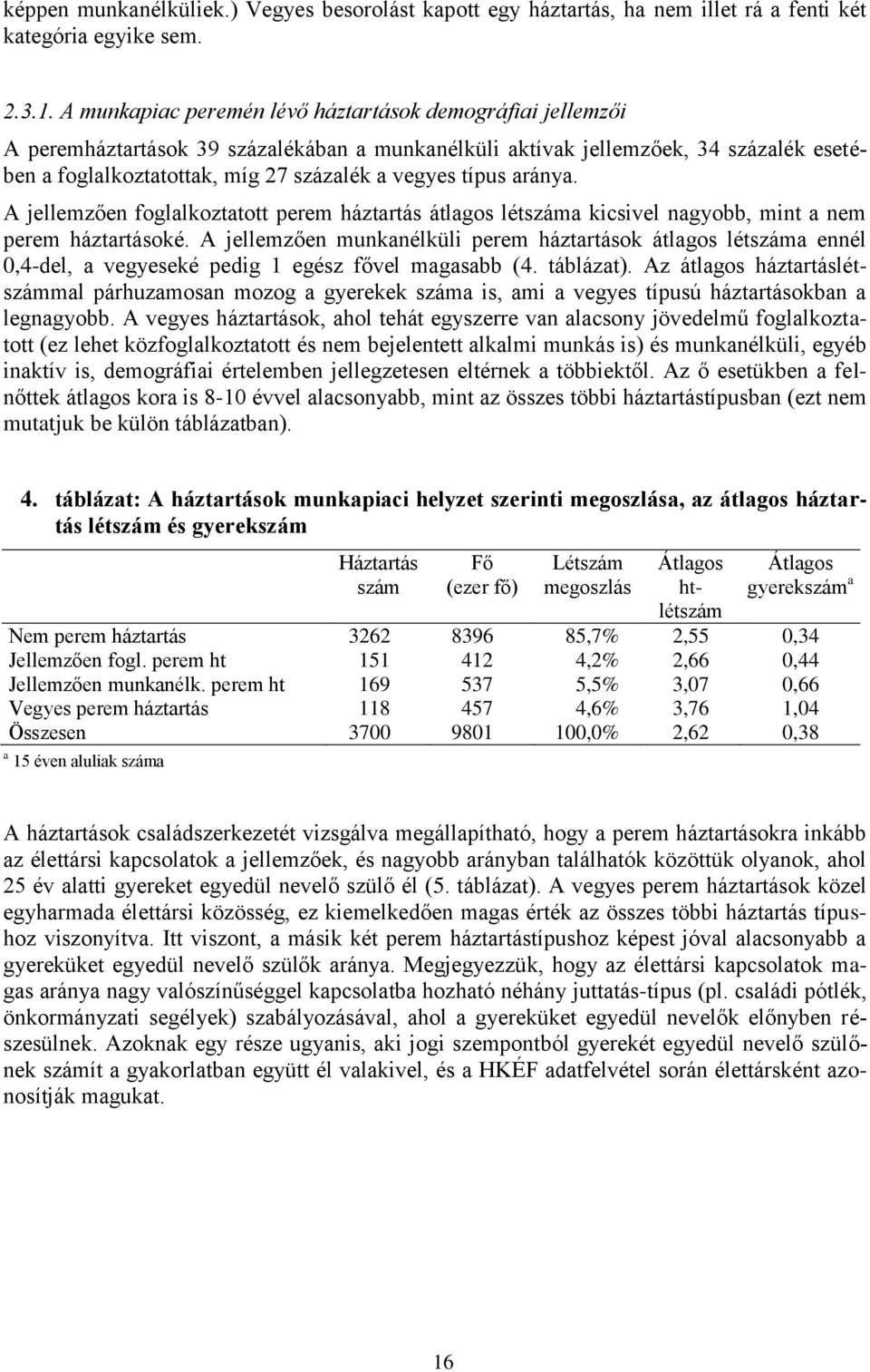 típus aránya. A jellemzően foglalkoztatott perem háztartás átlagos létszáma kicsivel nagyobb, mint a nem perem háztartásoké.