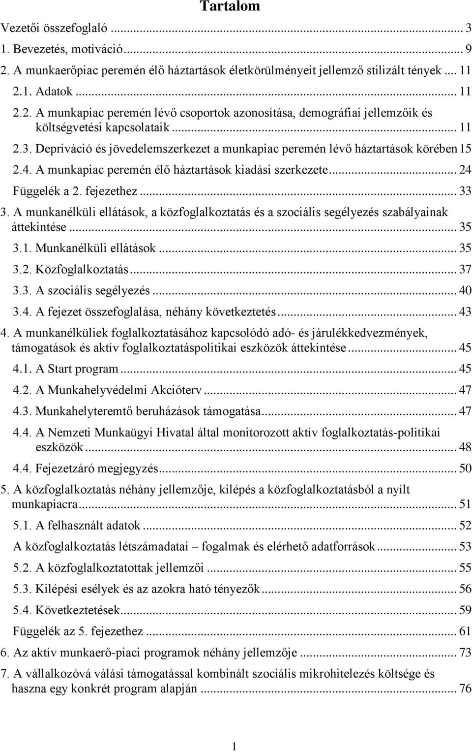 A munkanélküli ellátások, a közfoglalkoztatás és a szociális segélyezés szabályainak áttekintése... 35 3.1. Munkanélküli ellátások... 35 3.2. Közfoglalkoztatás... 37 3.3. A szociális segélyezés... 40 3.