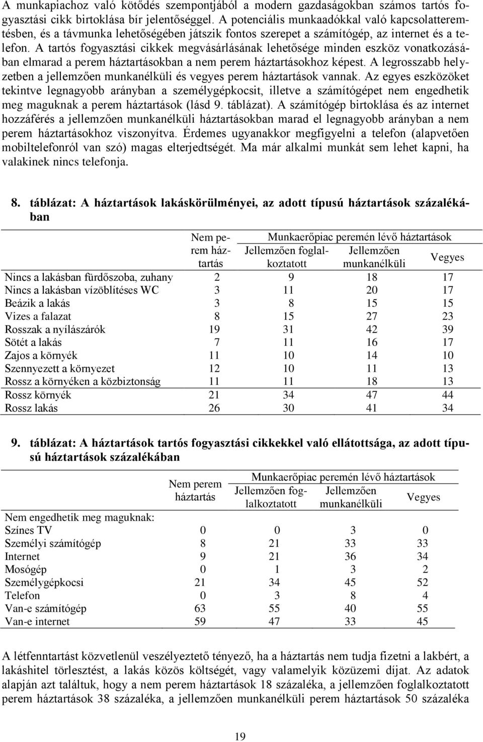 A tartós fogyasztási cikkek megvásárlásának lehetősége minden eszköz vonatkozásában elmarad a perem háztartásokban a nem perem háztartásokhoz képest.