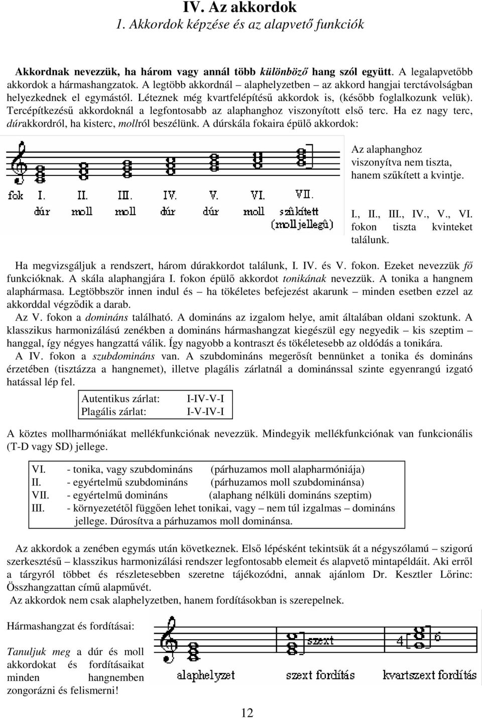 Tercépítkezés akkordoknál a legfontosabb az alaphanghoz viszonyított els terc. Ha ez nagy terc, dúrakkordról, ha kisterc, mollról beszélünk.