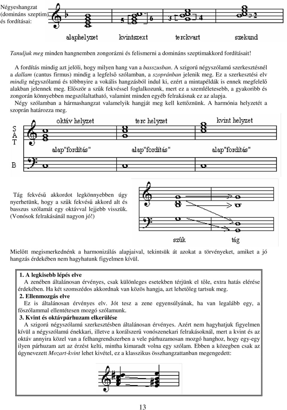 Ez a szerkesztési elv mindig négyszólamú és többnyire a vokális hangzásból indul ki, ezért a mintapéldák is ennek megfelel alakban jelennek meg.