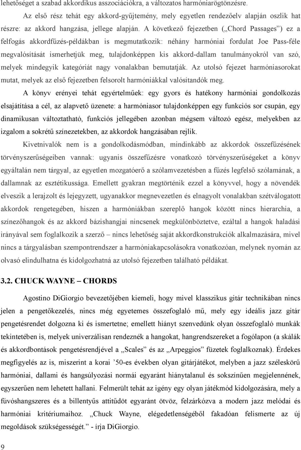 A következő fejezetben ( Chord Passages ) ez a felfogás akkordfűzés-példákban is megmutatkozik: néhány harmóniai fordulat Joe Pass-féle megvalósítását ismerhetjük meg, tulajdonképpen kis