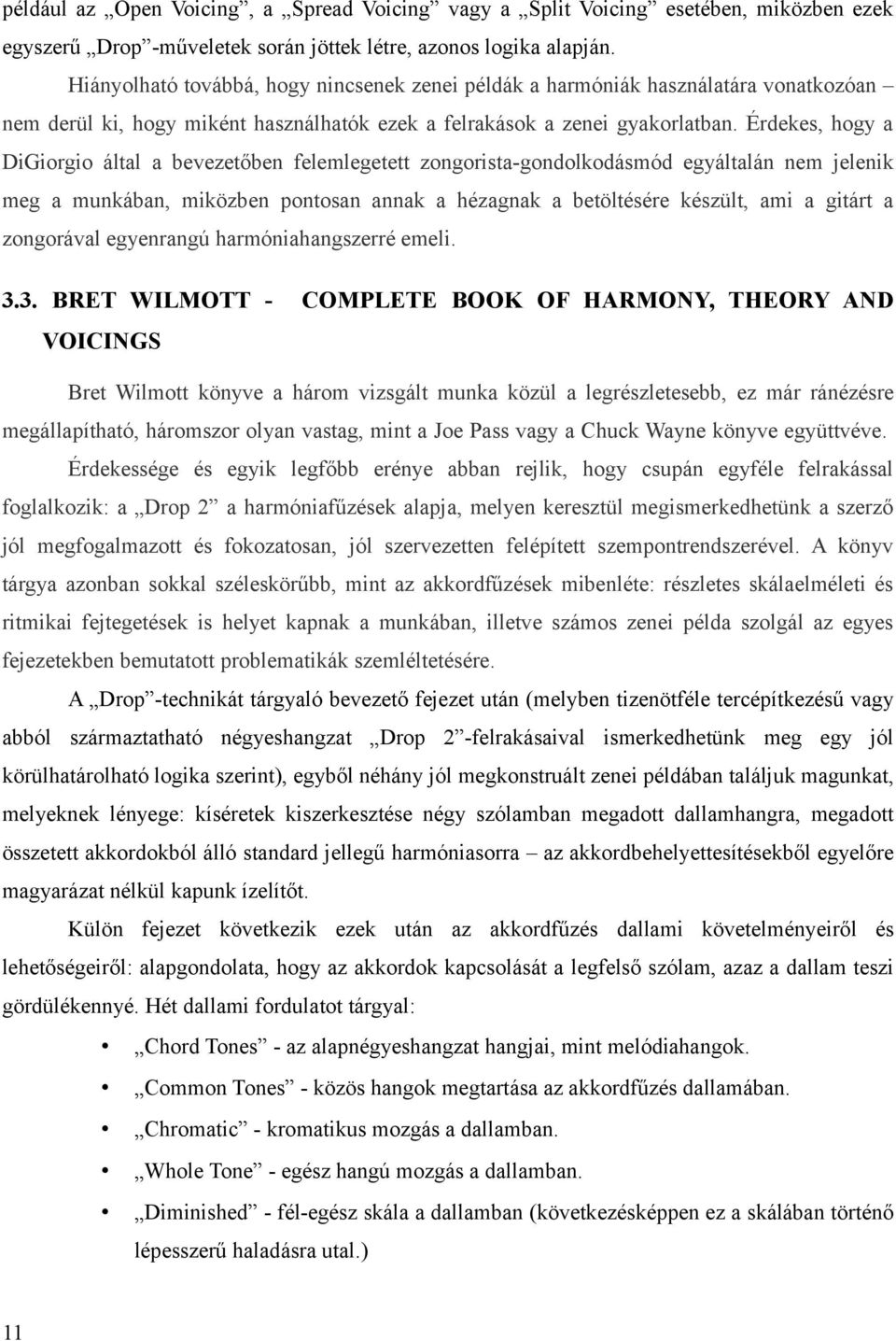 Érdekes, hogy a DiGiorgio által a bevezetőben felemlegetett zongorista-gondolkodásmód egyáltalán nem jelenik meg a munkában, miközben pontosan annak a hézagnak a betöltésére készült, ami a gitárt a