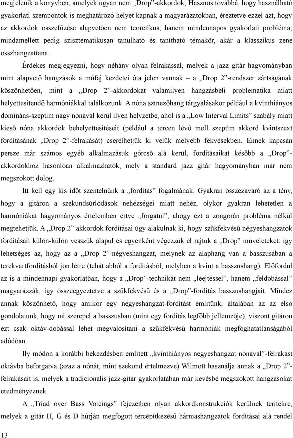 Érdekes megjegyezni, hogy néhány olyan felrakással, melyek a jazz gitár hagyományban mint alapvető hangzások a műfaj kezdetei óta jelen vannak a Drop 2 -rendszer zártságának köszönhetően, mint a Drop