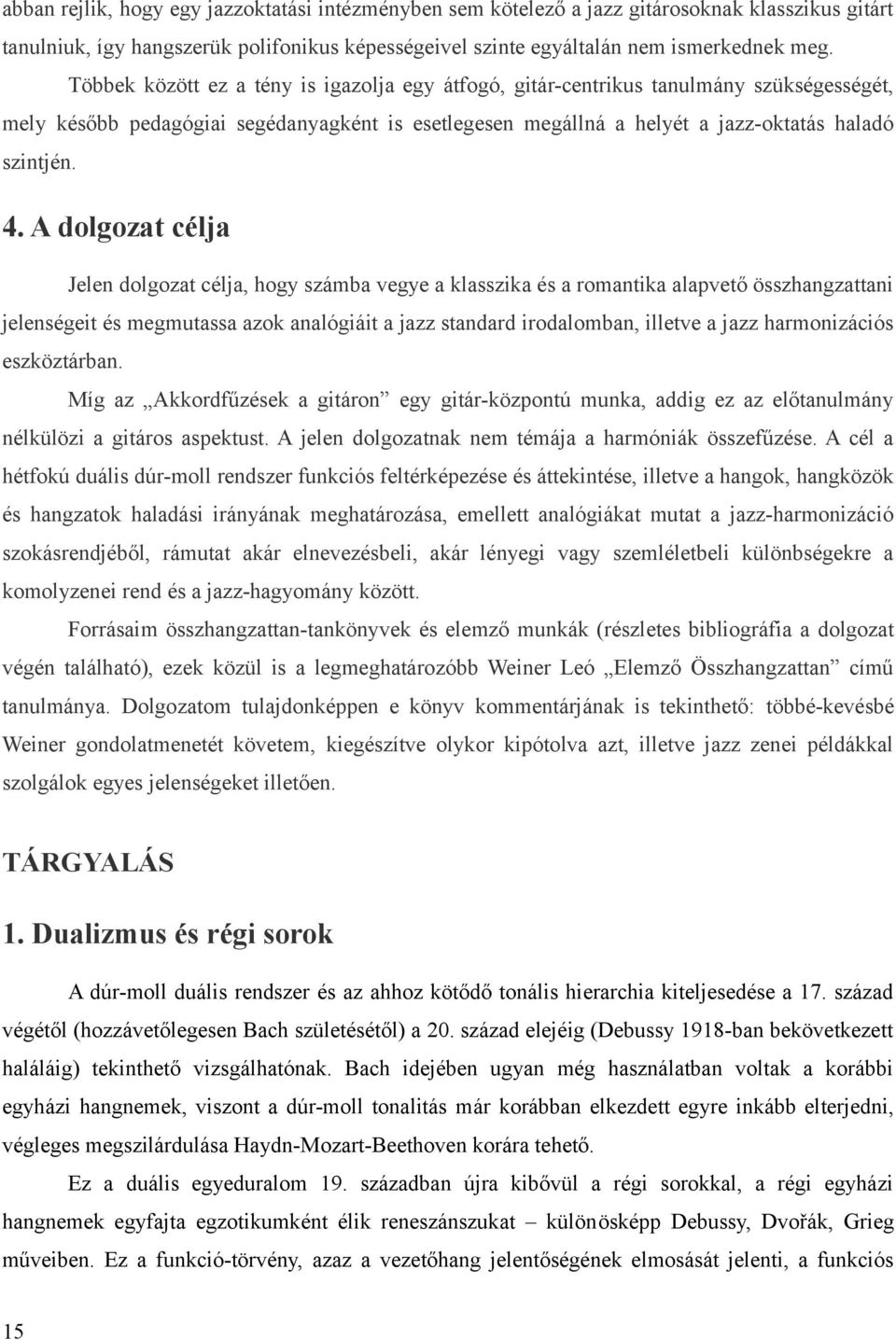 A dolgozat célja Jelen dolgozat célja, hogy számba vegye a klasszika és a romantika alapvető összhangzattani jelenségeit és megmutassa azok analógiáit a jazz standard irodalomban, illetve a jazz