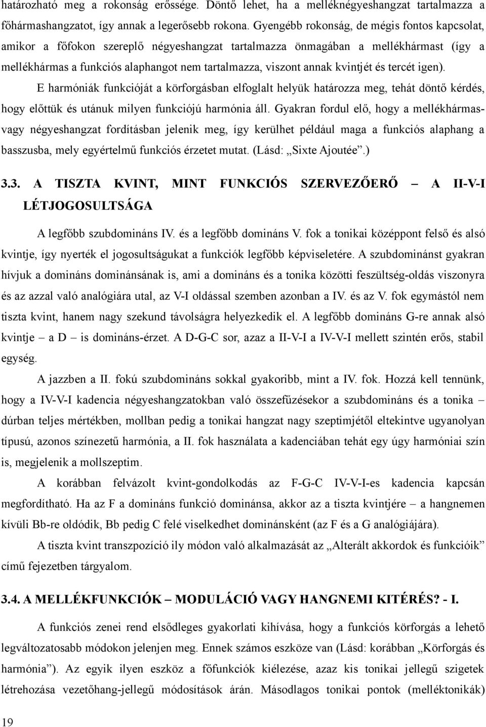 kvintjét és tercét igen). E harmóniák funkcióját a körforgásban elfoglalt helyük határozza meg, tehát döntő kérdés, hogy előttük és utánuk milyen funkciójú harmónia áll.