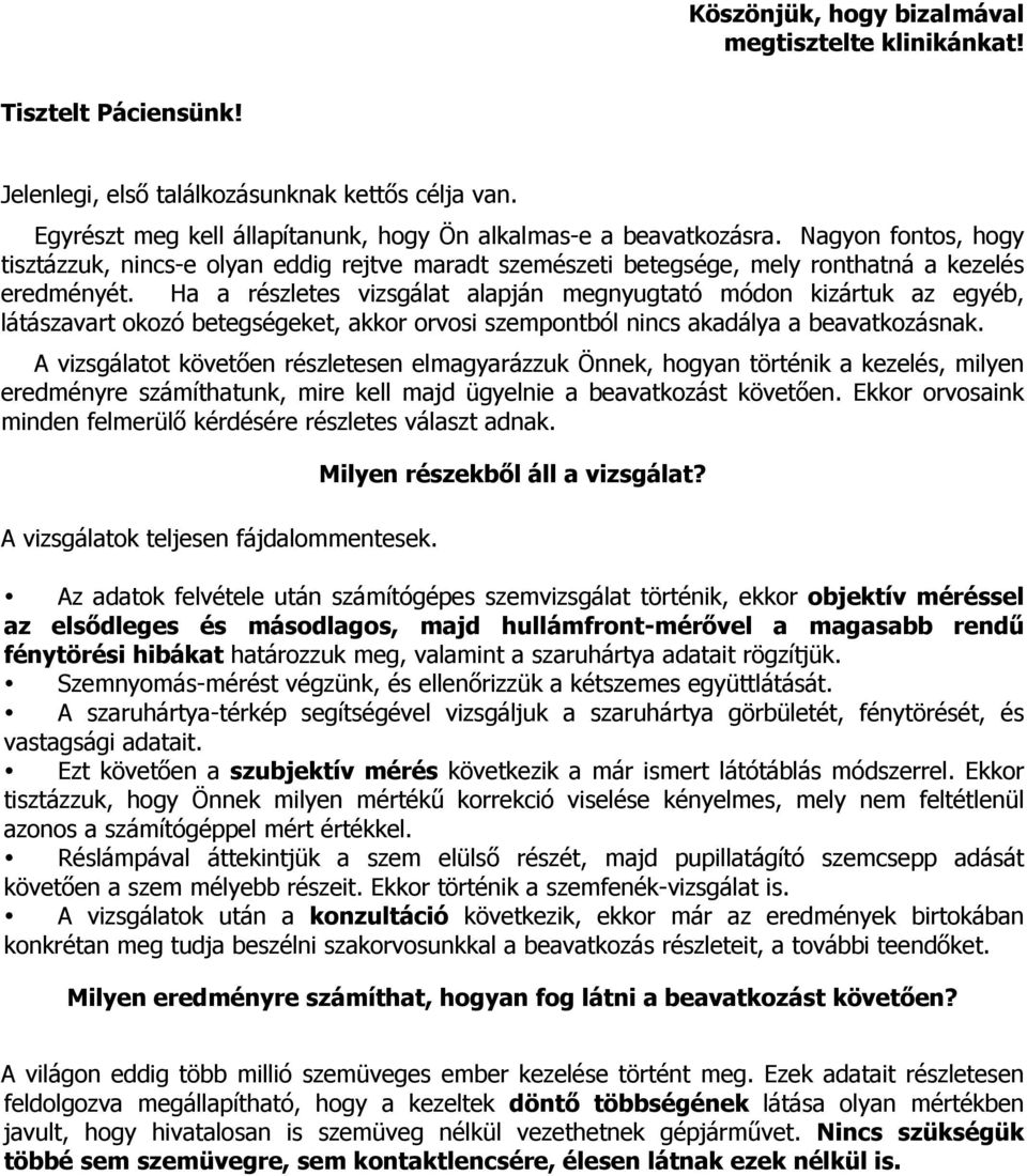 Ha a részletes vizsgálat alapján megnyugtató módon kizártuk az egyéb, látászavart okozó betegségeket, akkor orvosi szempontból nincs akadálya a beavatkozásnak.