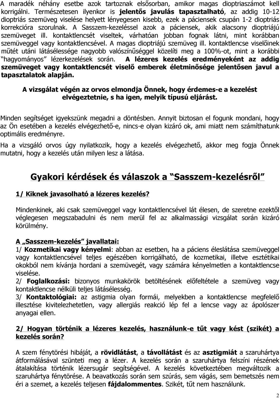 A Sasszem-kezeléssel azok a páciensek, akik alacsony dioptriájú szemüveget ill. kontaktlencsét viseltek, várhatóan jobban fognak látni, mint korábban szemüveggel vagy kontaktlencsével.