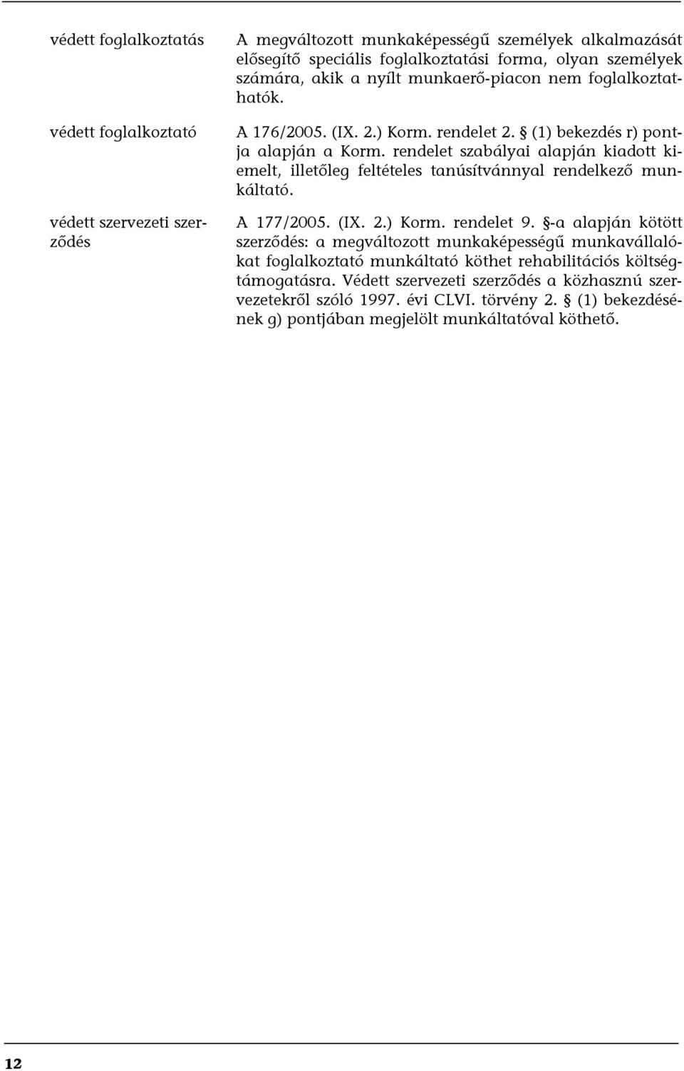 rendelet szabályai alapján kiadott kiemelt, illetőleg feltételes tanúsítvánnyal rendelkező munkáltató. A 177/2005. (IX. 2.) Korm. rendelet 9.