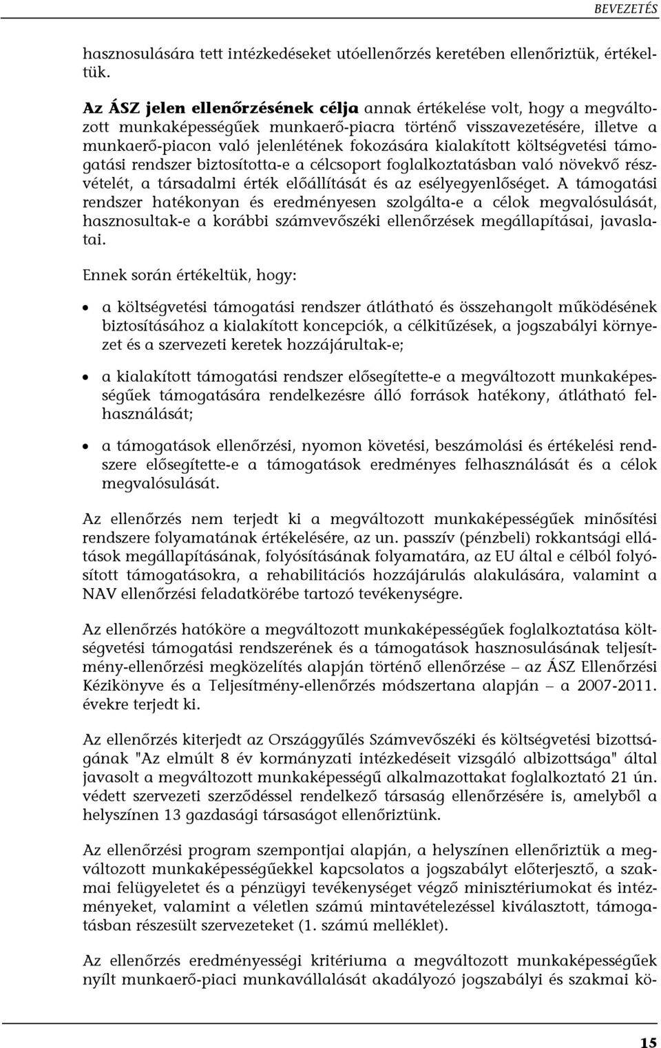 kialakított költségvetési támogatási rendszer biztosította-e a célcsoport foglalkoztatásban való növekvő részvételét, a társadalmi érték előállítását és az esélyegyenlőséget.