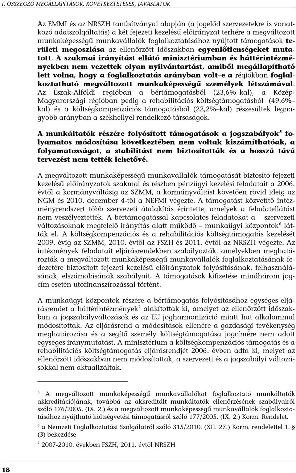 A szakmai irányítást ellátó minisztériumban és háttérintézményekben nem vezettek olyan nyilvántartást, amiből megállapítható lett volna, hogy a foglalkoztatás arányban volt e a régiókban