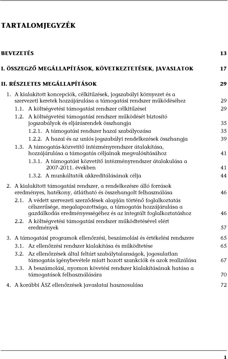 1.1. A költségvetési támogatási rendszer célkitűzései 29 1.2. A költségvetési támogatási rendszer működését biztosító jogszabályok és eljárásrendek összhangja 35 1.2.1. A támogatási rendszer hazai szabályozása 35 1.