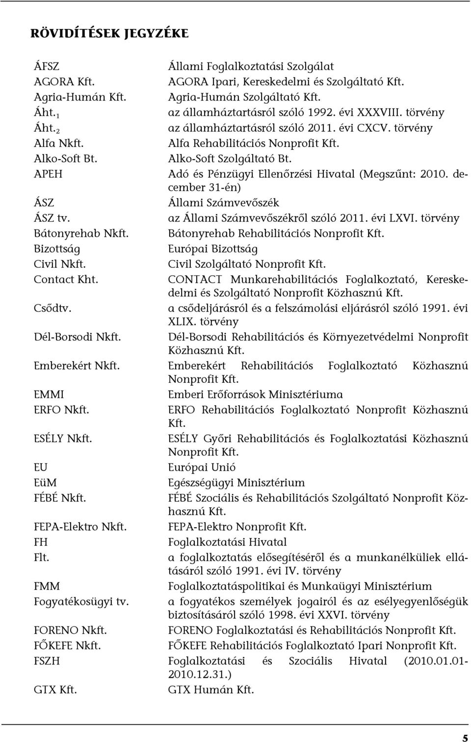 évi CXCV. törvény Alfa Rehabilitációs Nonprofit Kft. Alko-Soft Szolgáltató Bt. Adó és Pénzügyi Ellenőrzési Hivatal (Megszűnt: 2010.