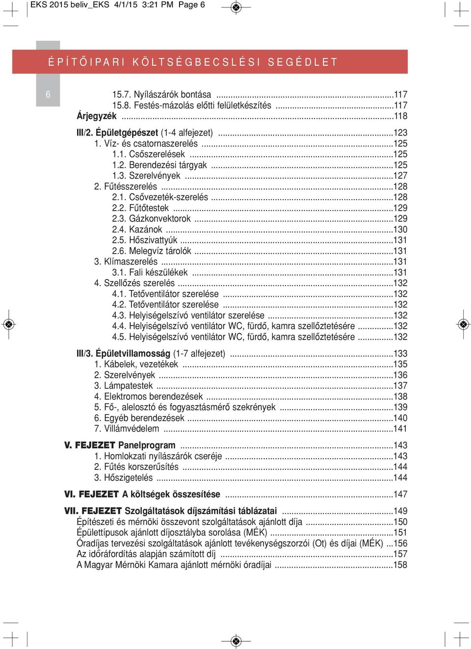 ..129 2.3. Gáz kon vek tor ok...129 2.4. Ka zá nok...130 2.5. Hôszivattyúk...131 2.6. Melegvíz tárolók...131 3. Klí ma sze re lés...131 3.1. Fa li ké szü lé kek...131 4. Szellôzés sze re lés...132 4.