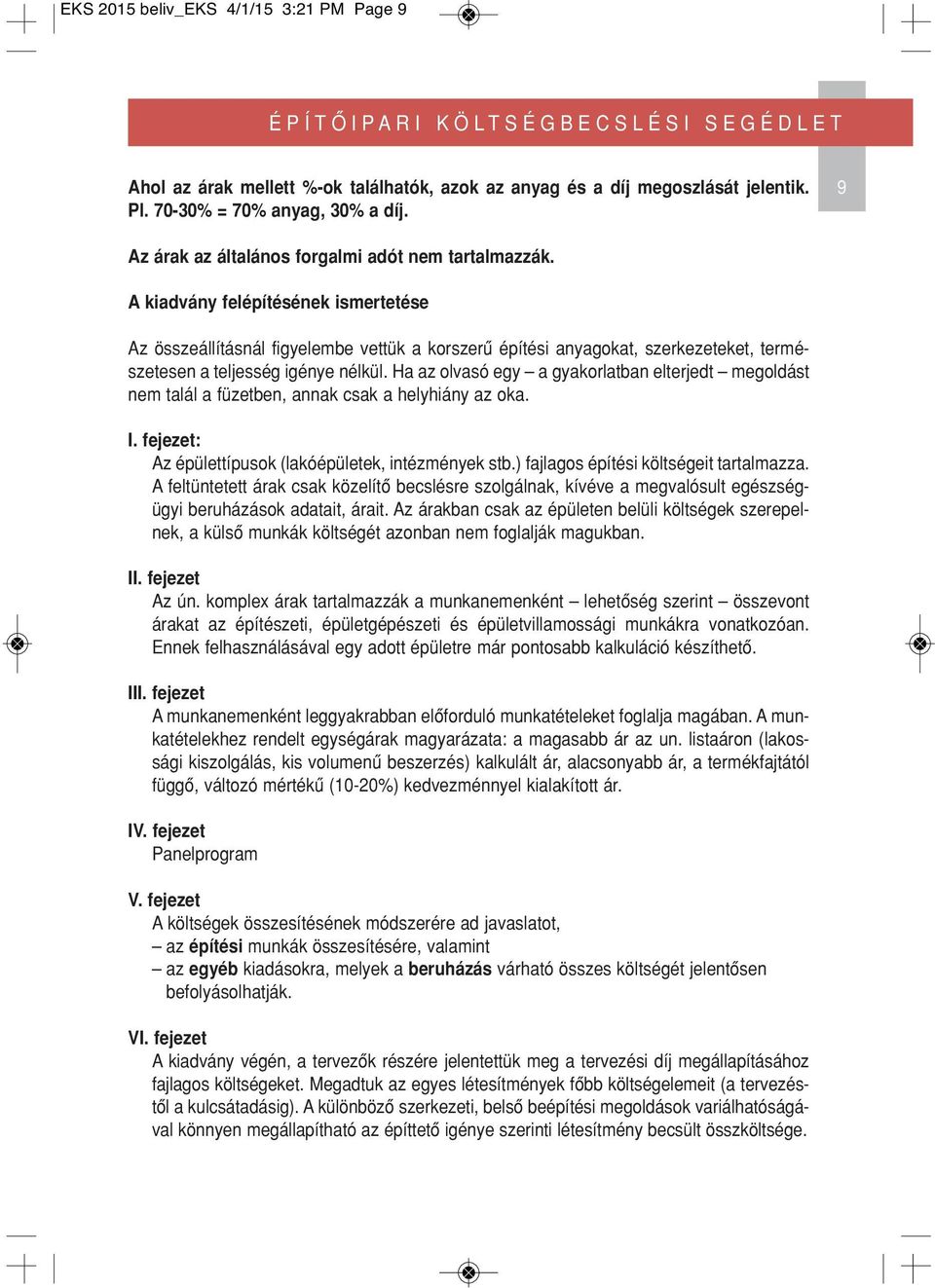 A kiadvány felépítésének ismertetése Az összeállításnál figyelembe vettük a korszerû építési anyagokat, szerkezete ket, termé - sze tesen a teljesség igénye nélkül.