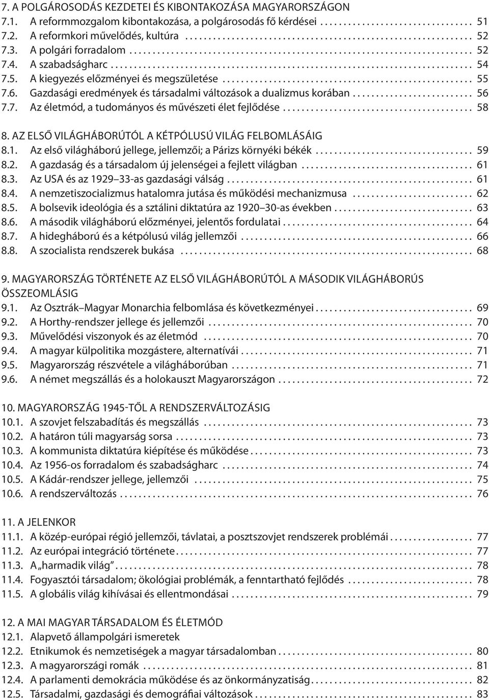 .. 58 8. AZ ELSŐ VILÁGHÁBORÚTÓL A KÉTPÓLUSÚ VILÁG FELBOMLÁSÁIG 8.1. Az első világháború jellege, jellemzői; a Párizs környéki békék... 59 8.2.