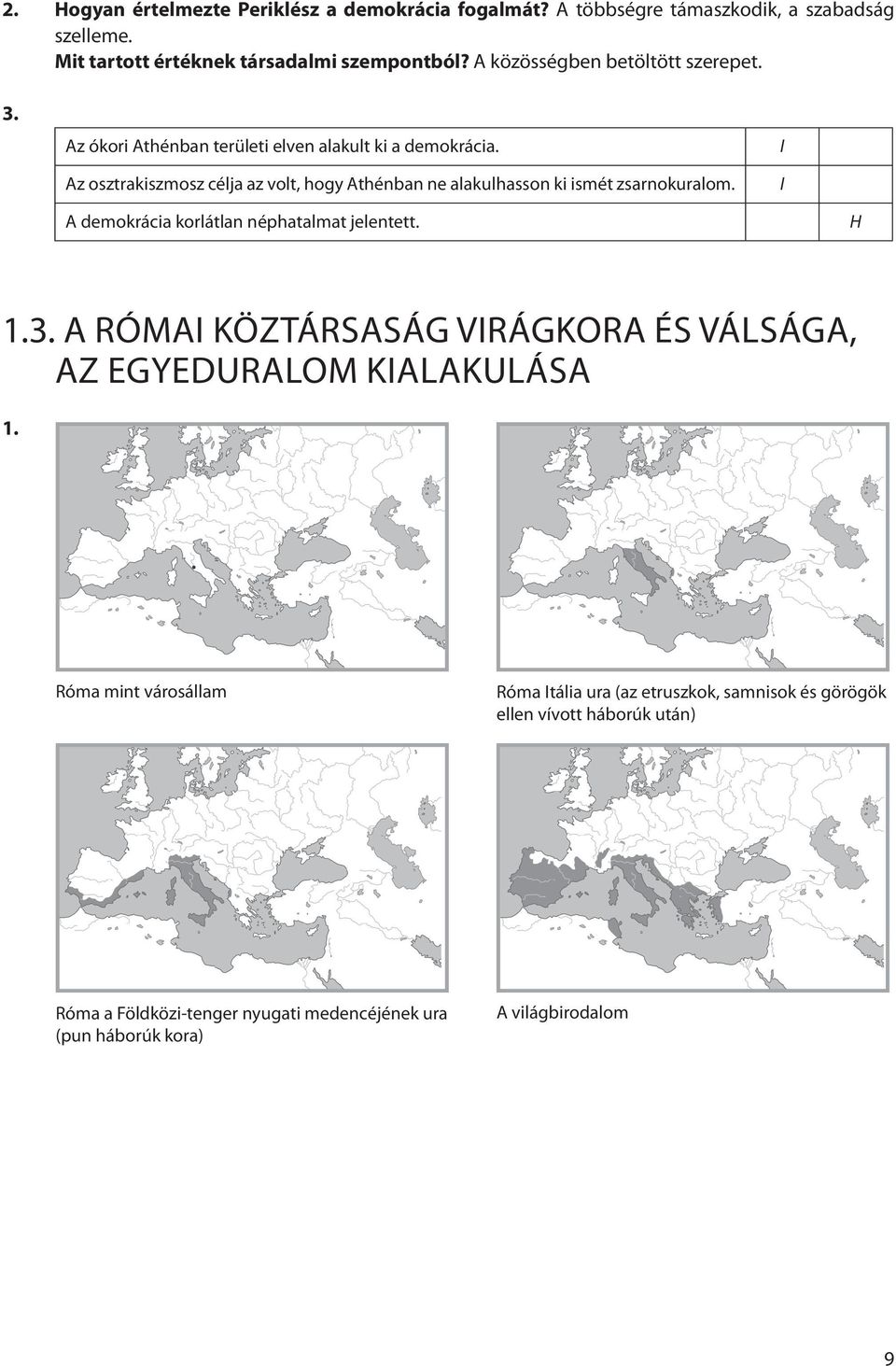 Az osztrakiszmosz célja az volt, hogy Athénban ne alakulhasson ki ismét zsarnokuralom. I I A demokrácia korlátlan néphatalmat jelentett. H 1.3.