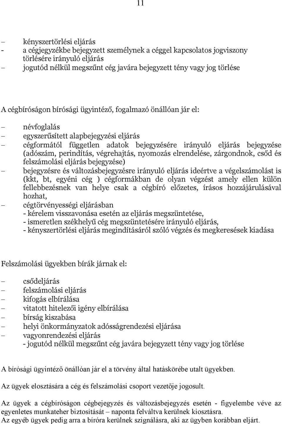 perindítás, végrehajtás, nyomozás elrendelése, zárgondnok, csőd és felszámolási eljárás bejegyzése) bejegyzésre és változásbejegyzésre irányuló eljárás ideértve a végelszámolást is (kkt, bt, egyéni